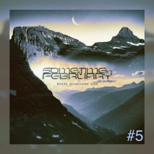 05 - Sometime In February - Where Mountains Hide